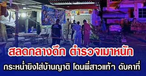 สลดกลางดึก ตำรวจเมาหนัก กระหน่ำยิงใส่บ้านญาติ 8 นัด โดนพี่สาวแท้ๆ ดับคาที่