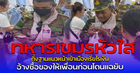 ทหารเขมรหัวใส ทิ้งฐานแนวหน้าเข้าเมืองเรี่ยไรเงิน อ้างซื้อของให้เพื่อนก่อนโดนแฉยับ