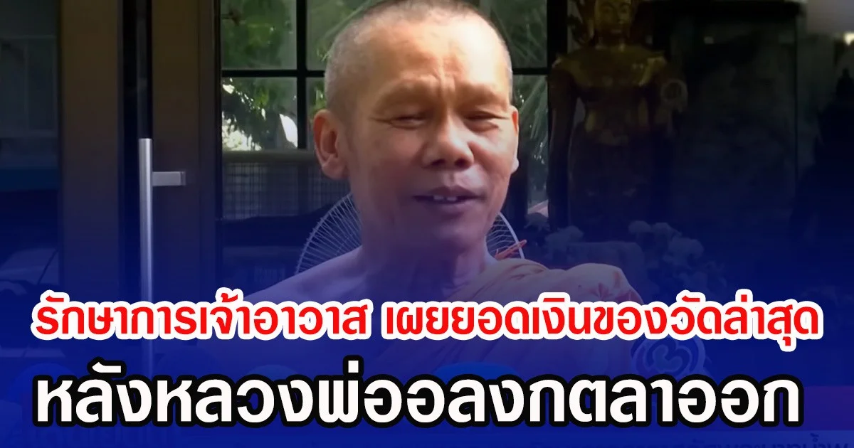 รักษาการเจ้าอาวาส เผยยอดเงินของวัดล่าสุด หลังหลวงพ่ออลงกตลาออก