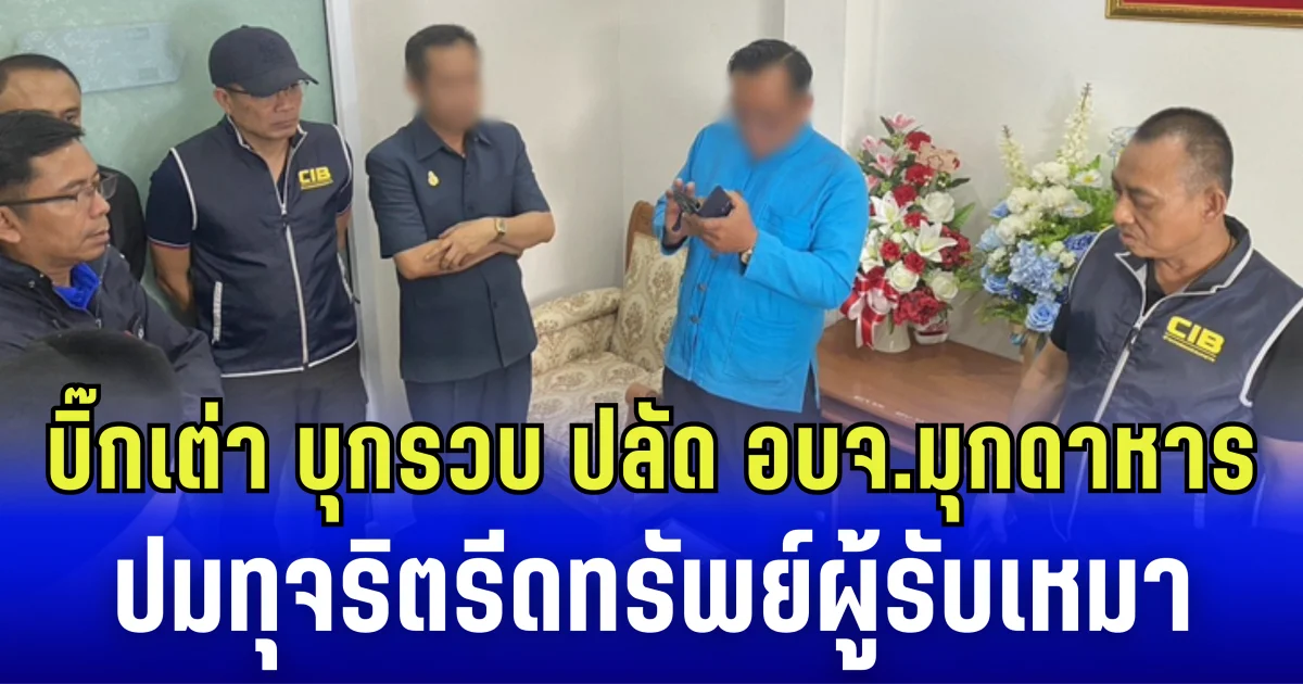 บิ๊กเต่า บุกรวบ ปลัด อบจ.มุกดาหาร ปมทุจริตรีดทรัพย์ผู้รับเหมา