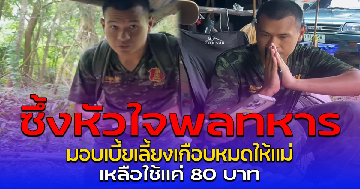 ซึ้งหัวใจพลทหาร มอบเบี้ยเลี้ยงเกือบหมดให้แม่ เหลือใช้แค่ 80 บาท