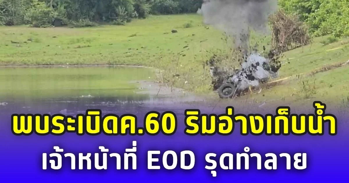 ชาวบ้านผวา! พบระเบิดค.60 โผล่ริมอ่างเก็บน้ำ เจ้าหน้าที่ EOD รุดทำลาย