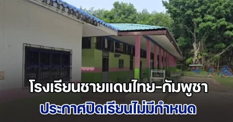 โรงเรียนชายแดนไทย-กัมพูชา ประกาศปิดเรียนไม่มีกำหนด หวั่นปะทะรอบ 2