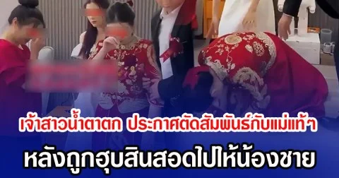 เจ้าสาวนํ้าตาตก ประกาศตัดสัมพันธ์กับแม่แท้ๆ หลังถูกฮุบสินสินสอดไปให้น้องชาย (ข่าวต่างประเทศ)