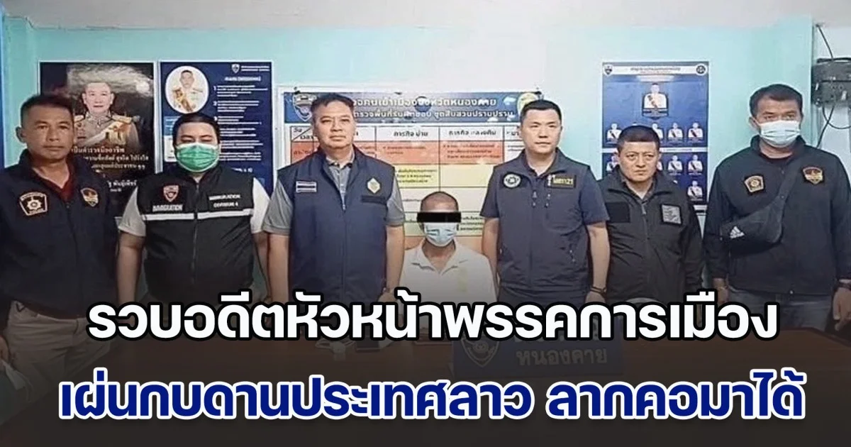 รวบอดีตหัวหน้าพรรคการเมือง เผ่นกบดานประเทศลาว ลากคอมาได้