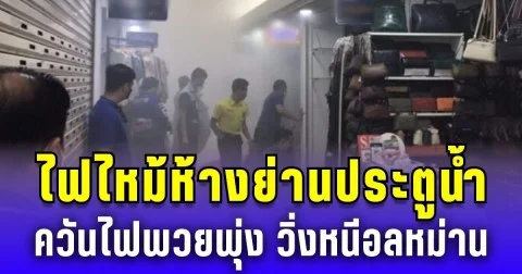 ระทึก! เพลิงไหม้ห้างย่านประตูน้ำ ควันไฟพวยพุ่ง วิ่งหนีอลหม่าน