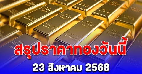สรุปราคาทองวันนี้ 23 สิงหาคม 2568