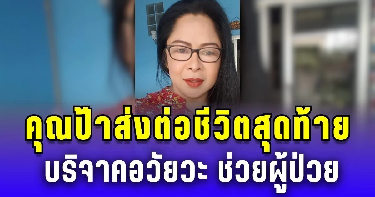 1 ชีวิตดับ 4 ชีวิตตื่น คุณป้าสร้างกุศลครั้งสุดท้าย บริจาคอวัยวะ ส่งต่อ 4 ชีวิต
