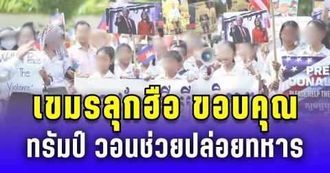 ขบวนเขมรลุกฮือ! รวมพลขอบคุณ ทรัมป์ วอนช่วยปล่อยทหาร 18 นาย