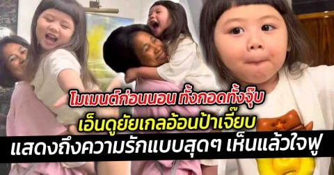 โมเมนต์ก่อนนอน ทั้งกอดทั้งจุ๊บ เอ็นดูยัยเกลอ้อนป้าเจี๊ยบ
