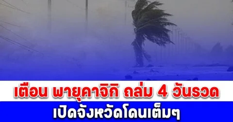 เตือน พายุคาจิกิ ถล่ม 4 วันรวด เปิดจังหวัดโดนเต็มๆ