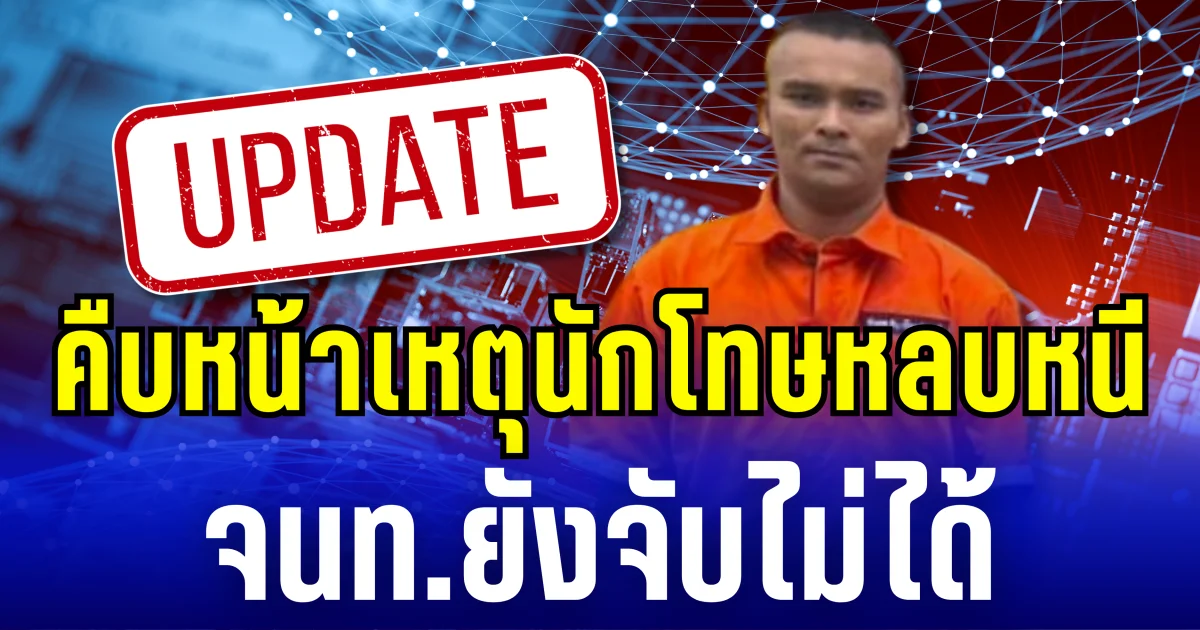 คืบหน้าเหตุนักโทษหลบหนี จนท.ยังจับไม่ได้ คุมตัวเมีย-แม่ยาย สอบเข้ม