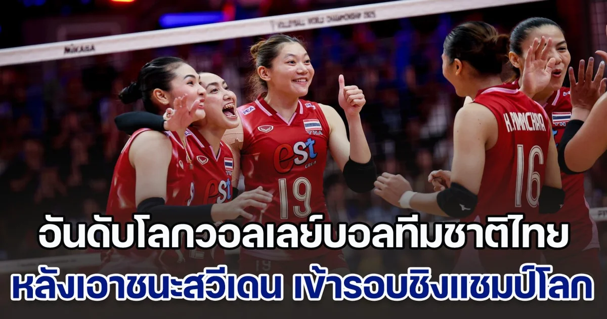 อันดับโลกวอลเลย์บอลทีมชาติไทยล่าสุด หลังไล่ทุบเอาชนะสวีเดน การันตีเข้ารอบชิงแชมป์โลก