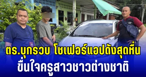 ตร.บุกรวบ โชเฟอร์แอปดังสุดหื่น ขื่นใจครูสาวชาวต่างชาติ