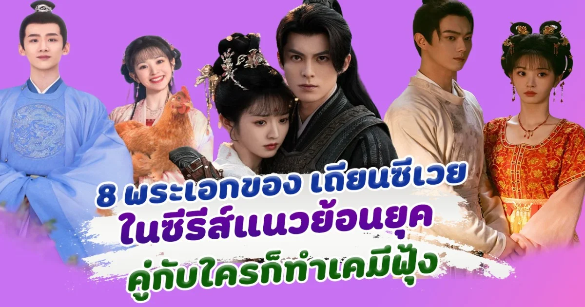งานดีทุกคน ส่อง 8 พระเอกของ เถียนซีเวย ในซีรีส์แนวย้อนยุค