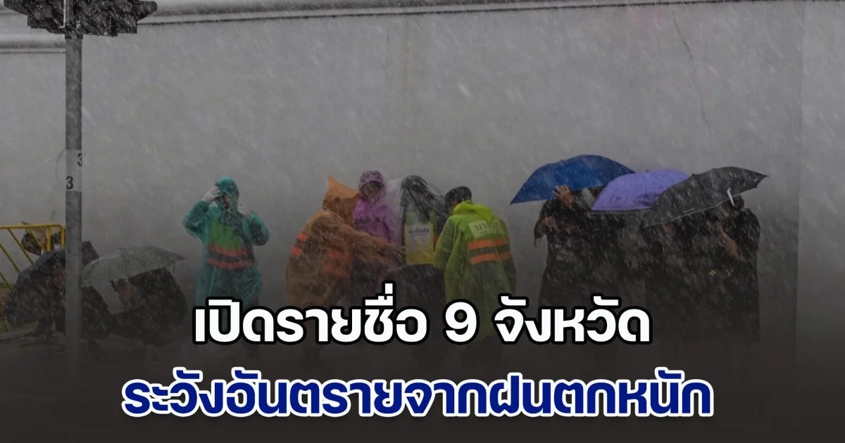 ประกาศแล้ว เปิดรายชื่อ 9 จังหวัด ระวังอันตรายจากฝนตกหนักถึงหนักมาก