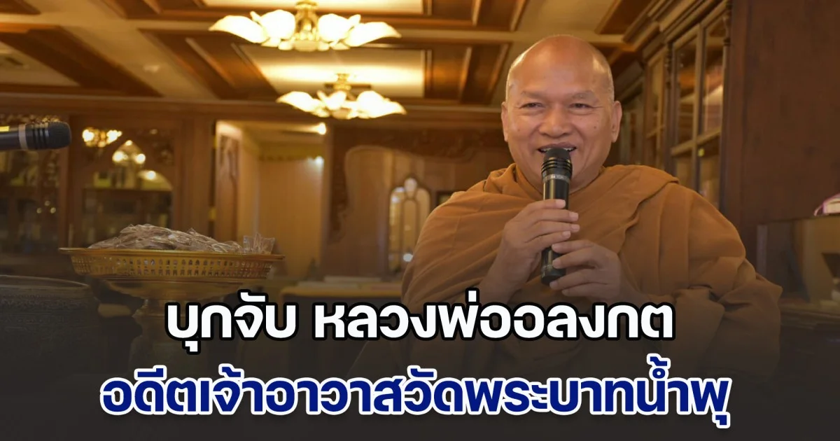 ด่วน! บุกจับ หลวงพ่ออลงกต อดีตเจ้าอาวาสวัดพระบาทน้ำพุ