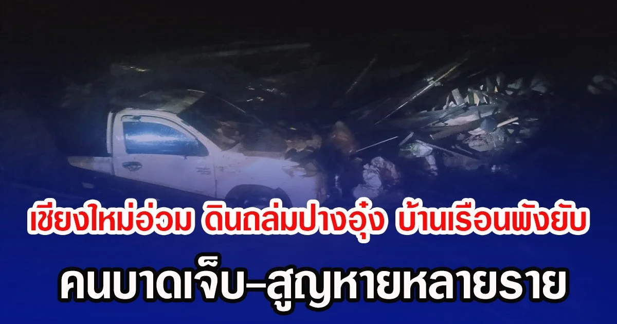 เชียงใหม่อ่วม ดินถล่มปางอุ๋ง บ้านเรือนพังยับ คนบาดเจ็บ-สูญหายหลายราย