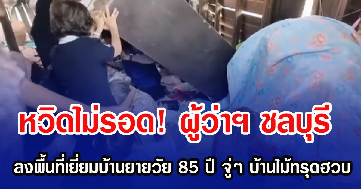 หวิดไม่รอด! ผู้ว่าฯ ชลบุรี ลงพื้นที่เยี่ยมบ้านยายวัย 85 ปี จู่ๆ บ้านไม้ทรุดฮวบ