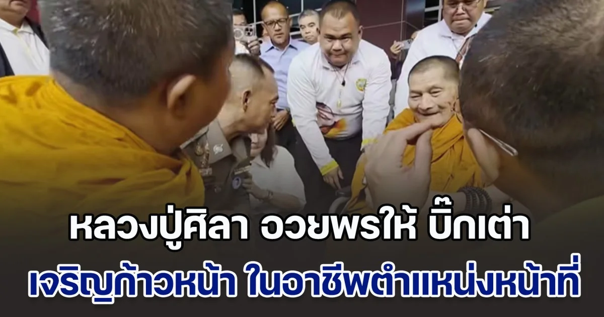 หลวงปู่ศิลา เดินทางมาอวยพรให้ บิ๊กเต่า เจริญก้าวหน้า ในอาชีพการงานตำแหน่งหน้าที่