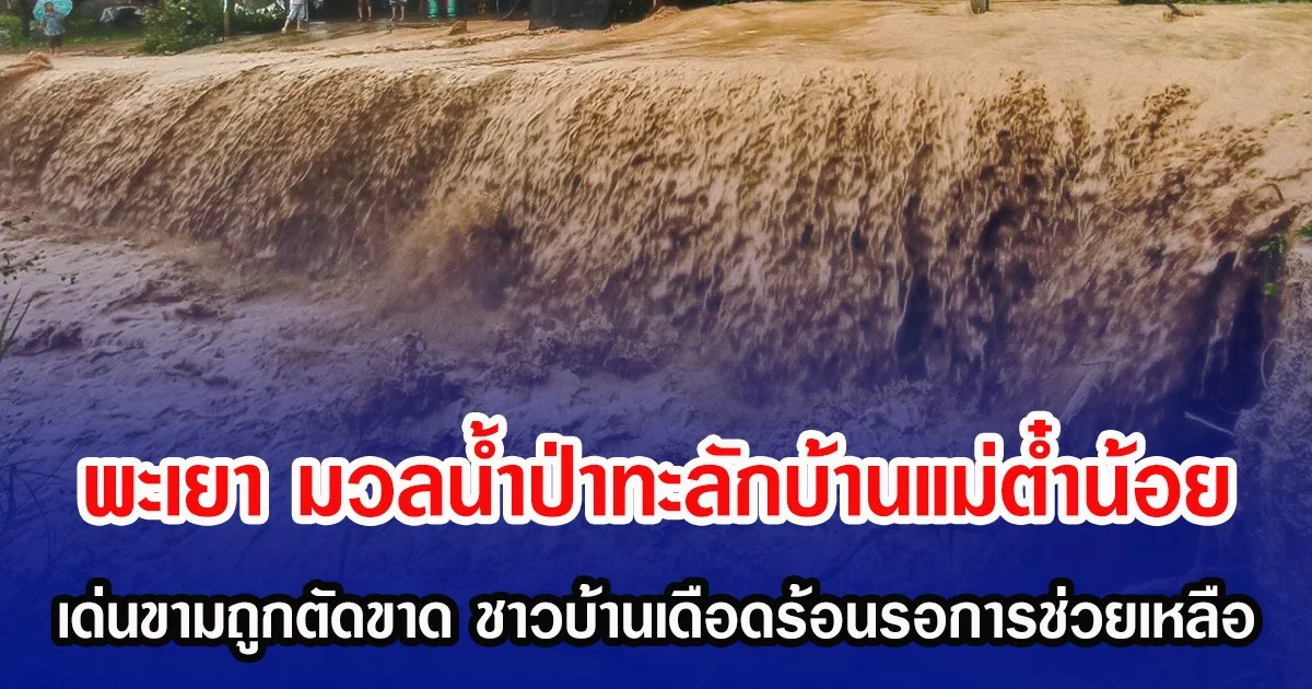 พะเยา มวลน้ำป่าทะลักบ้านแม่ต๋ำน้อย เด่นขามถูกตัดขาด ชาวบ้านเดือดร้อนรอการช่วยเหลือ