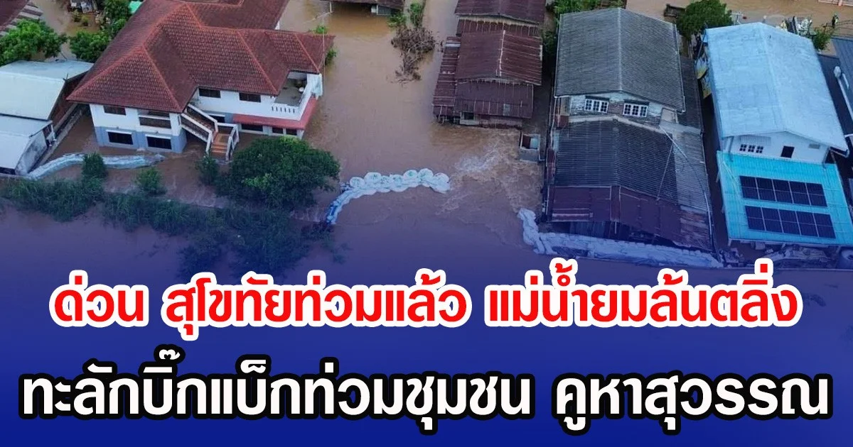 ด่วน สุโขทัยท่วมแล้ว แม่น้ำยมล้นตลิ่ง ทะลักบิ๊กแบ็กท่วมชุมชน คูหาสุวรรณ