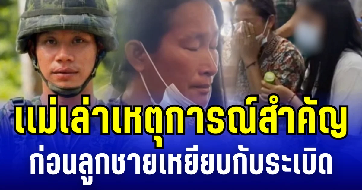 แม่พลทหารอดิศร ย้อนเล่าเหตุการณ์สำคัญ ก่อนลูกชายเหยียบกับระเบิด