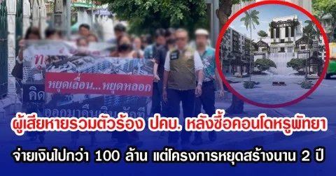 ผู้เสียหายรวมตัวร้อง ปคบ. หลังซื้อคอนโดหรูพัทยา จ่ายเงินไปกว่า 100 ล้าน แต่โครงการหยุดสร้างนาน 2 ปี