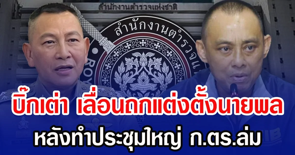 บิ๊กเต่า เลื่อนถกแต่งตั้งนายพล หลังทำประชุมใหญ่ ก.ตร.ล่ม