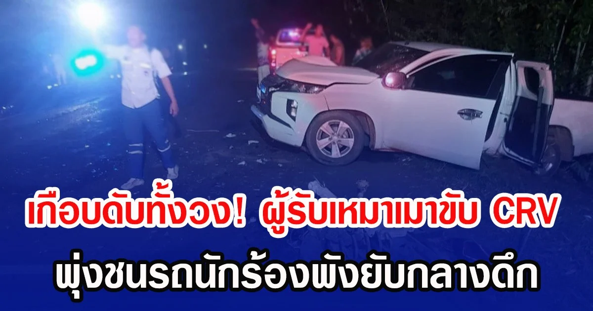 เกือบดับทั้งวง! ผู้รับเหมาเมาขับ CRV พุ่งชนรถนักร้องกลางดึกพังยับ