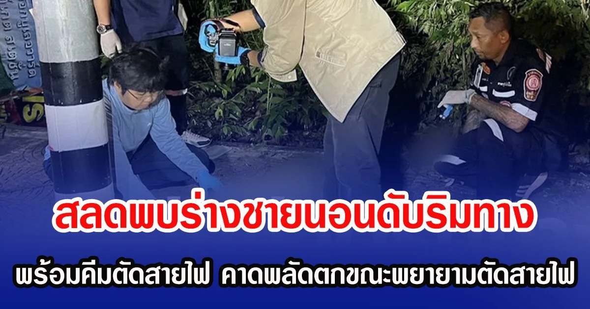 สลดพบร่างชายนอนเสียชีวิตริมทาง พร้อมคีมตัดสายไฟ คาดพลัดตกขณะพยายามตัดสายไฟ