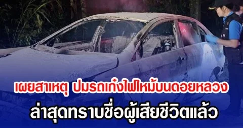 เผยสาเหตุ ปมรถเก๋งไฟไหม้บนดอยหลวง ล่าสุดทราบชื่อผู้เสียชีวิตแล้ว