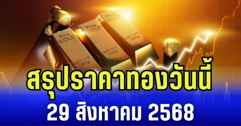 สรุปราคาทองวันนี้ 29 สิงหาคม 2568