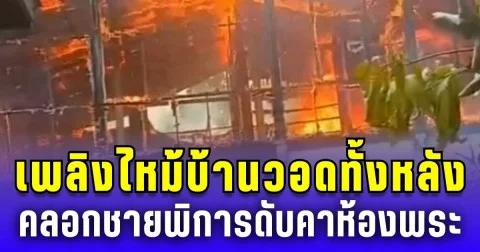 สุดสลด! เพลิงไหม้บ้านเผาวอดทั้งหลัง คลอกชายพิการดับคาห้องพระ