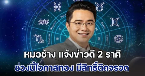 หมอช้าง แจ้งข่าวดี 2 ราศี ช่วงนี้โอกาสทอง ทั้งชื่อเสียง ความสำเร็จ และความก้าวหน้า