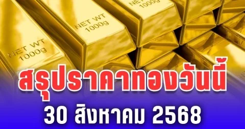 สรุปราคาทองวันนี้ 30 สิงหาคม 2568