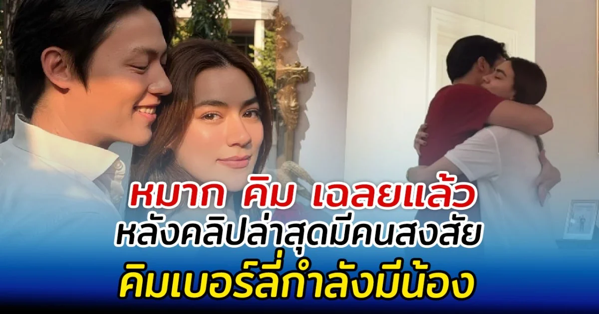 หมาก คิม เฉลยแล้ว หลังคลิปล่าสุดมีคนสงสัย คิมเบอร์ลี่กำลังมีน้อง