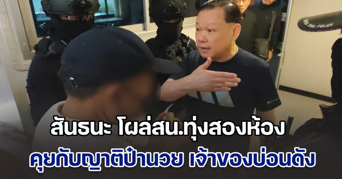 สันธนะ โผล่สน.ทุ่งสองห้อง คุยกับญาติป๋านวย เจ้าของบ่อนดังดอนเมือง