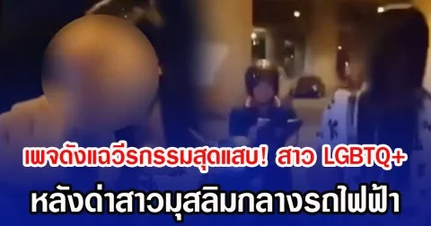 เพจดังแฉวีรกรรมสุดแสบ! สาว LGBTQ+ หลังด่าสาวมุสลิมกลางรถไฟฟ้า