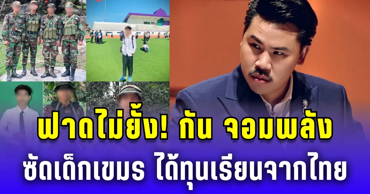 ฟาดไม่ยั้ง! กัน จอมพลัง ซัดเด็กเขมร ได้ทุนเรียนจากไทย