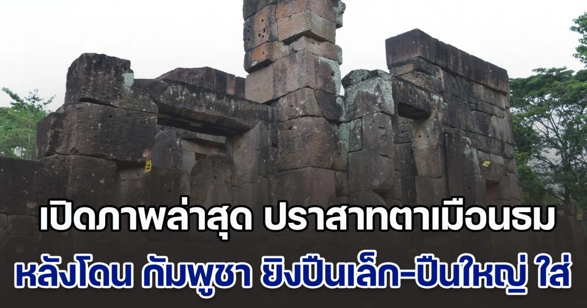 เปิดภาพล่าสุด ปราสาทตาเมือนธม หลังโดน กัมพูชา ยิงปืนเล็ก-ปืนใหญ่-จรวด BM-21 ใส่