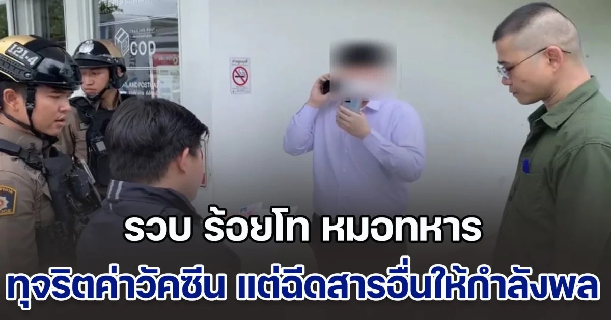 รวบ ร้อยโท หมอทหาร ทุจริตเบิกค่าวัคซีนหลักแสน แต่ฉีดสารอื่นให้กำลังพลกว่า 200 นาย