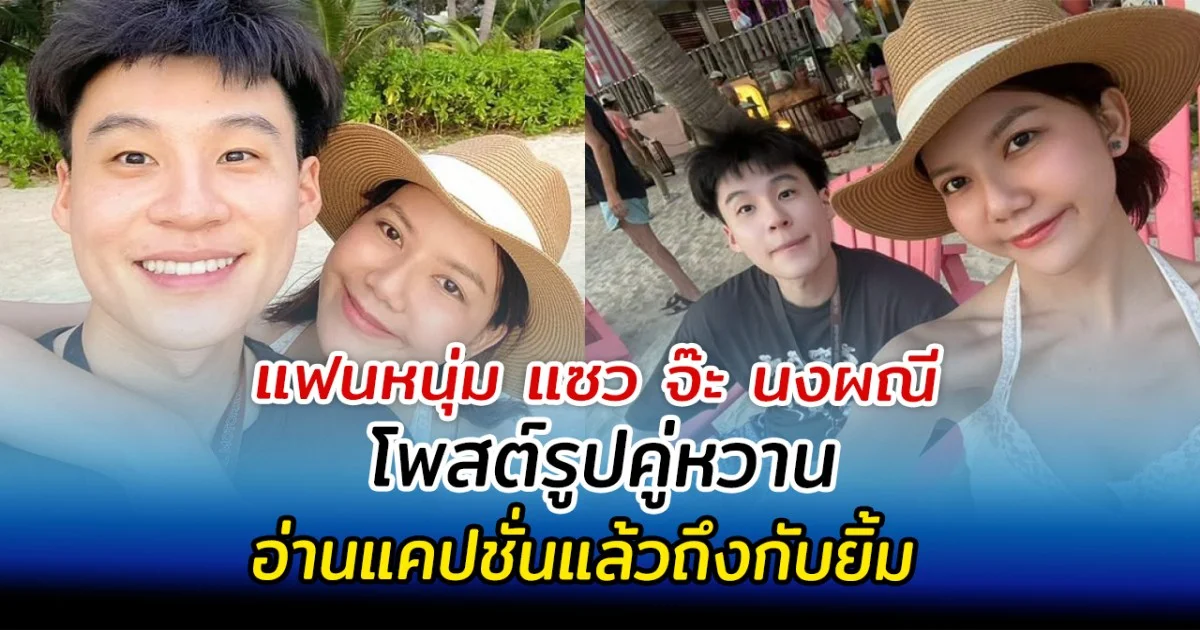 แฟนหนุ่ม แซว จ๊ะ นงผณี โพสต์รูปคู่หวาน อ่านแคปชั่นแล้วถึงกับยิ้ม