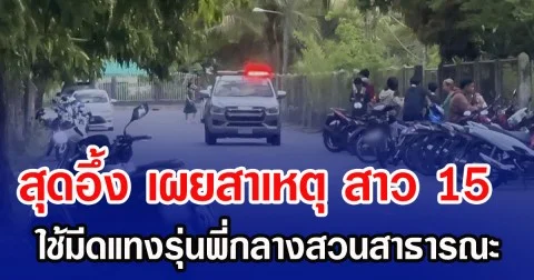 สุดอึ้ง เผยสาเหตุ สาว 15 ใช้มีดแทงรุ่นพี่กลางสวนสาธารณะ
