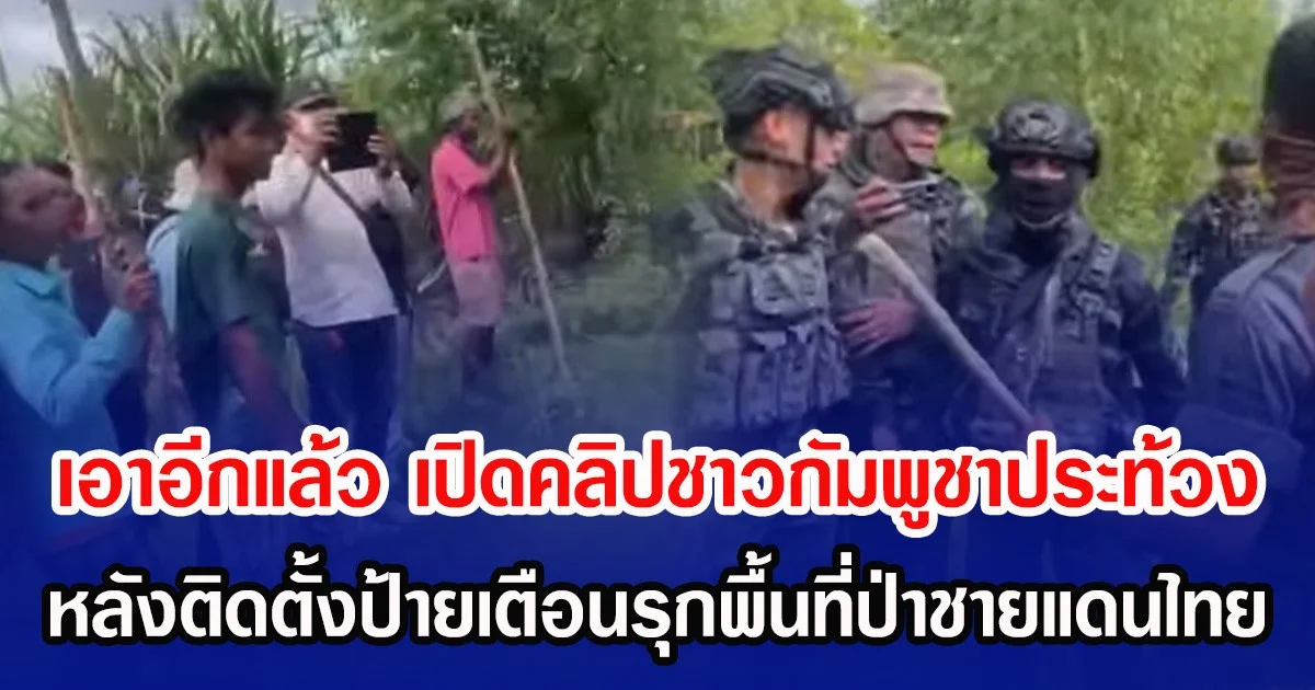 เอาอีกแล้ว เปิดคลิปชาวกัมพูชาประท้วง หลังติดตั้งป้ายเตือนรุกพื้นที่ป่าชายแดนไทย