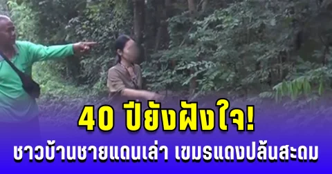 40 ปียังฝังใจ! ชาวบ้านชายแดนเล่า เขมรแดงปล้นสะดม เกือบเอาดินแดนไทย