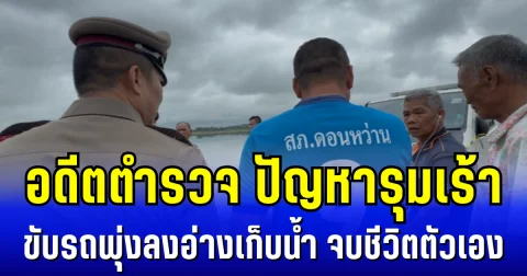 สุดสลด อดีตตำรวจ ปัญหารุมเร้า ขับรถพุ่งลงอ่างเก็บน้ำ จบชีวิตตัวเอง