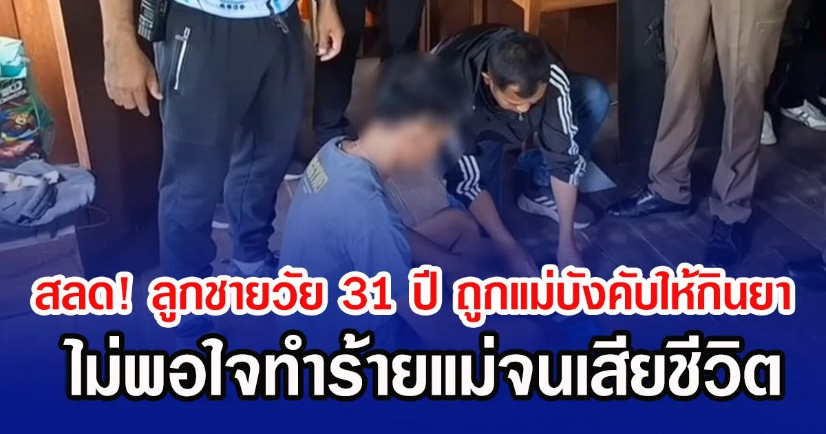 สลด! ลูกชายวัย 31 ปี ถูกแม่บังคับให้กินยา ไม่พอใจทำร้ายแม่จนเสียชีวิต