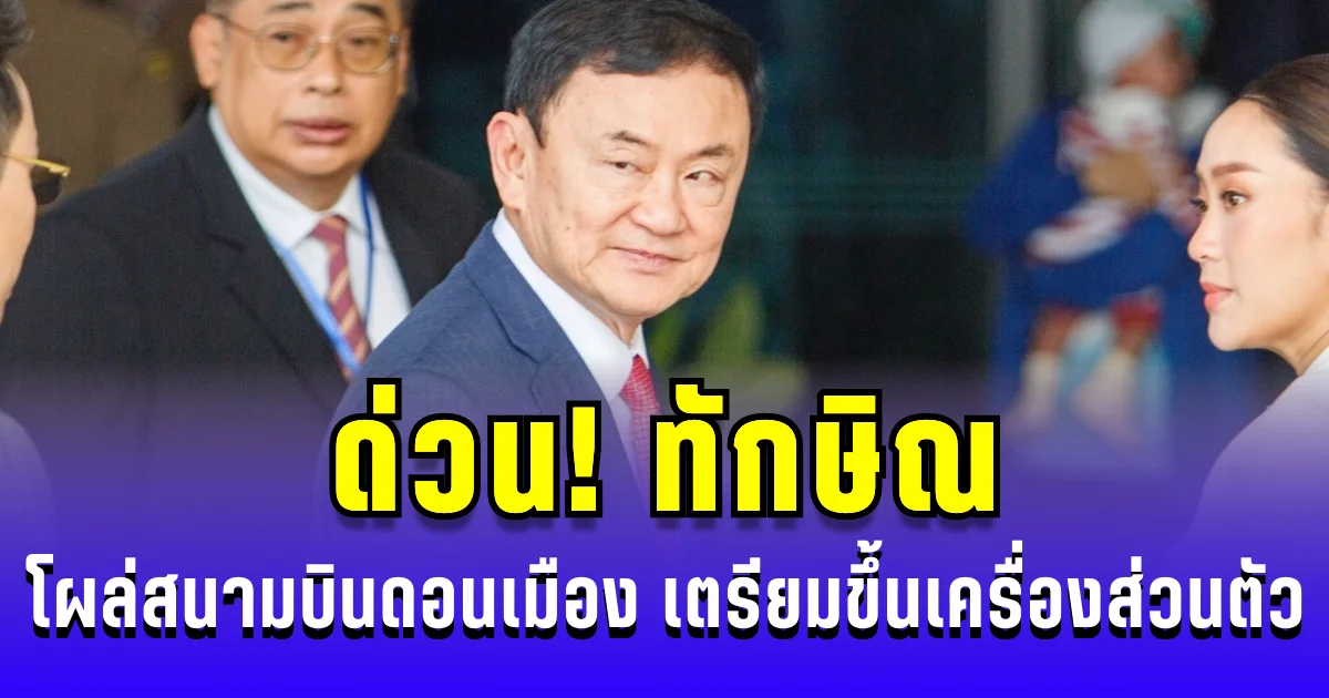 ด่วน! ทักษิณ โผล่สนามบินดอนเมือง เตรียมขึ้นเครื่องส่วนตัว ถูกเจ้าหน้าที่คุมตัวแล้ว