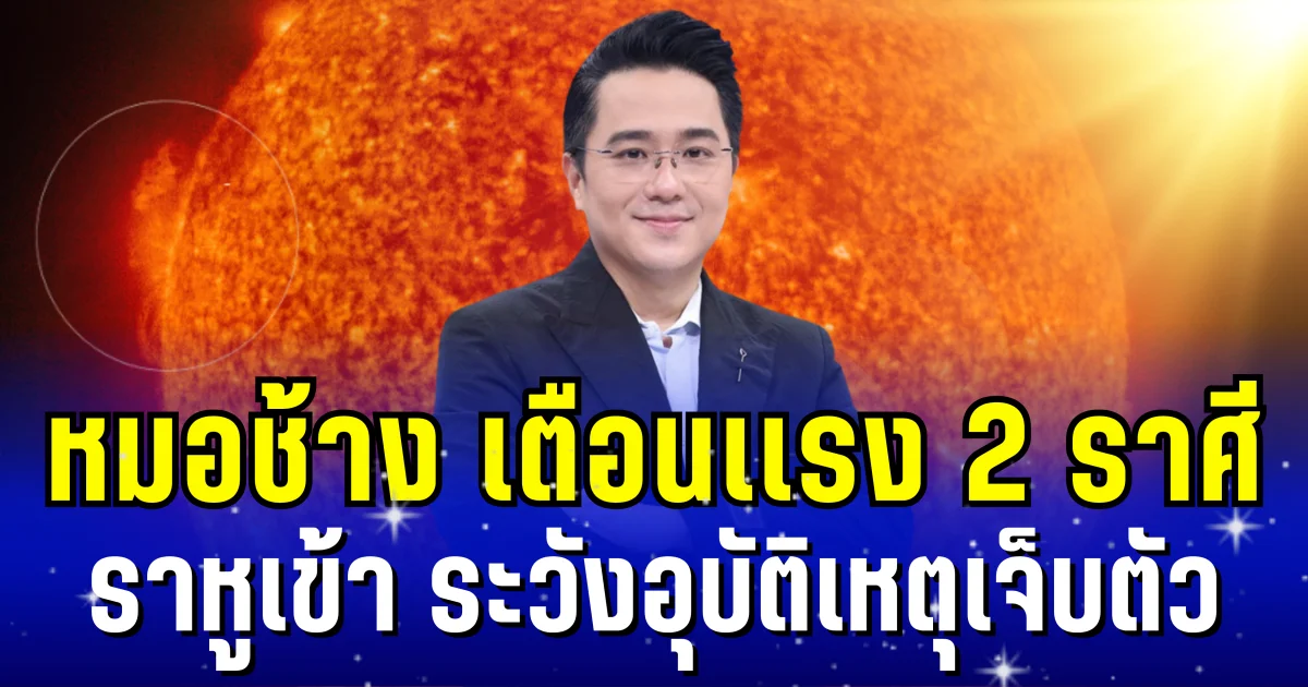 หมอช้าง เตือนเเรง 2 ราศี ราหูเข้า ระวังอุบัติเหตุเจ็บตัว